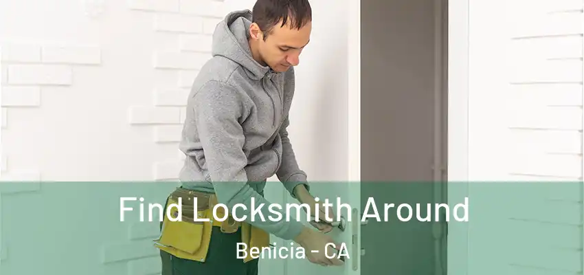 Find Locksmith Around Benicia - CA